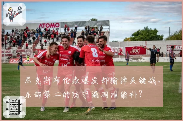 尼克斯布伦森爆发却输掉关键战,东部第二的防守漏洞谁能补?