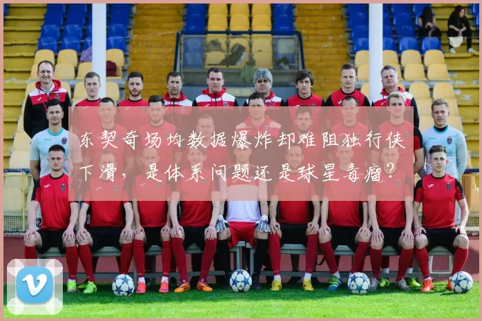 东契奇场均数据爆炸却难阻独行侠下滑，是体系问题还是球星毒瘤？