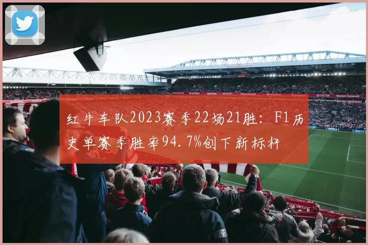 红牛车队2023赛季22场21胜:F1历史单赛季胜率94.7%创下新标杆