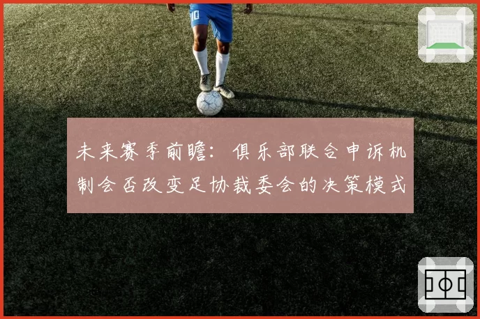 未来赛季前瞻：俱乐部联合申诉机制会否改变足协裁委会的决策模式？